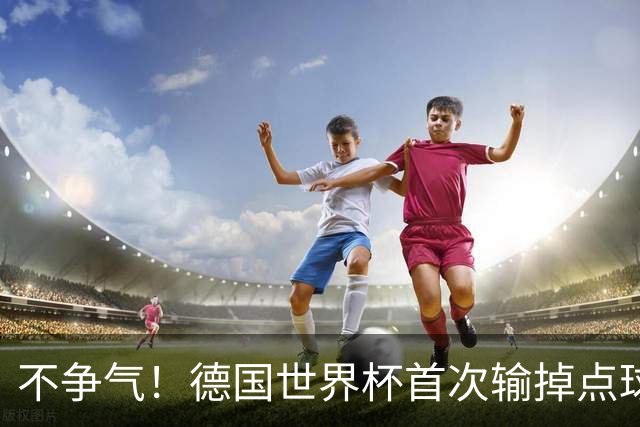 不争气！德国世界杯首次输掉点球战 连续3届无缘16强怪谁？